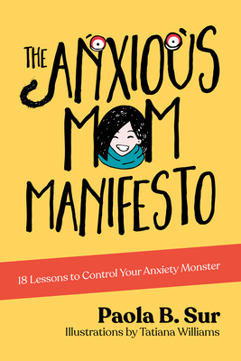 The Anxious Mom Manifesto: 18 Lessons to Control Your Anxiety Monster by Paola B. Sur