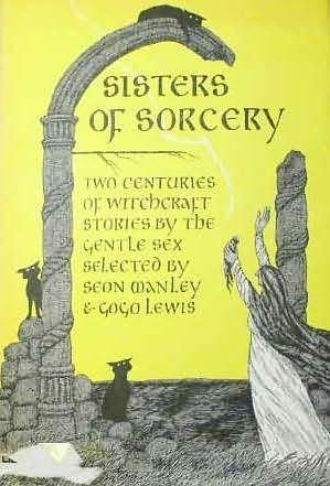 Sisters of Sorcery: Two Centuries of Witchcraft Stories by the Gentle Sex by Seon Manley