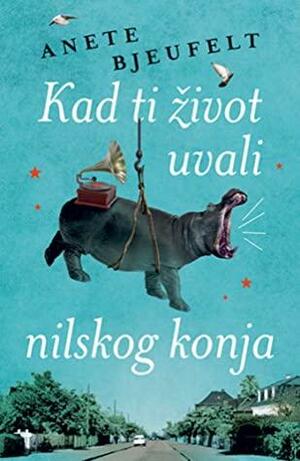 Kad ti život uvali nilskog konja by Annette Bjergfeldt