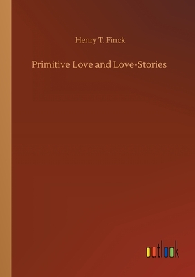 Primitive Love and Love-Stories by Henry T. Finck