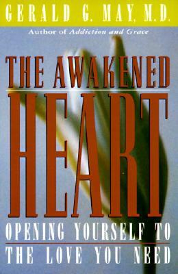 The Awakened Heart: Opening Yourself to the Love You Need by Gerald G. May
