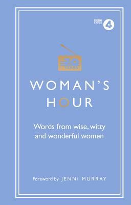 Woman's Hour: Words from Wise, Witty and Wonderful Women by Alison Maloney