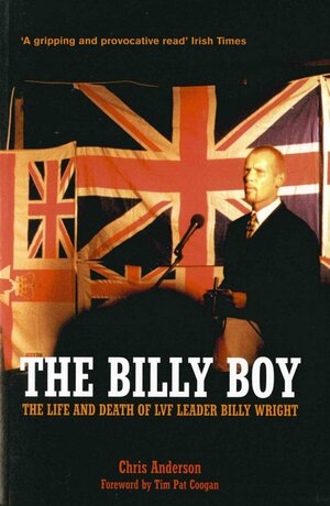 The Billy Boy: The Life and Death of LVF Leader Billy Wright by Chris Anderson, Tim Pat Coogan
