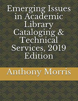 Emerging Issues in Academic Library Cataloging & Technical Services by Anthony Morris