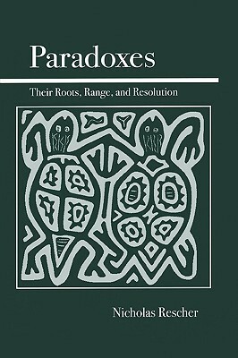 Paradoxes: Their Roots, Range, and Resolution by Nicholas Rescher