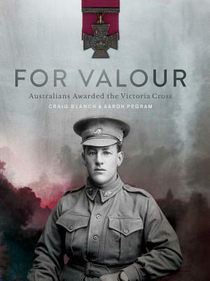 For Valour: Australians Awarded the Victoria Cross by Aaron Pegram, Craig Blanch