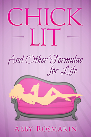 Chick Lit and Other Formulas for Life by Abby Rosmarin