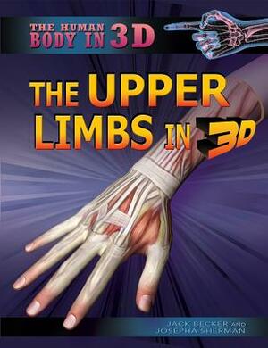 The Upper Limbs in 3D by Josepha Sherman, Jack Becker