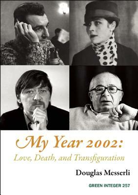 My Year 2002: Love, Death, and Transfiguration by Douglas Messerli