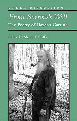 From Sorrow's Well: The Poetry of Hayden Carruth by Shaun T. Griffin