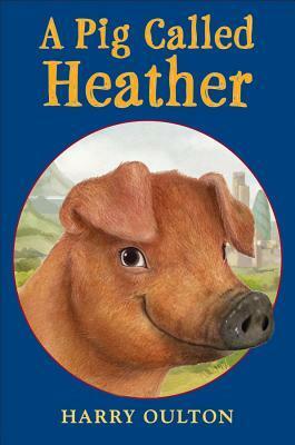 A Pig Called Heather by Harry Oulton