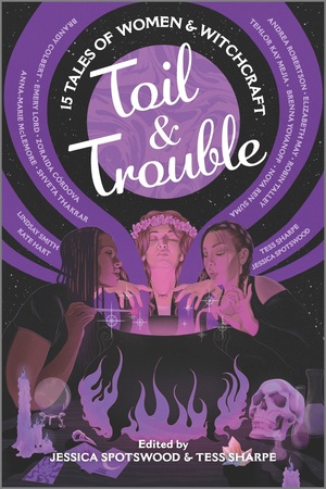 Toil & Trouble: 15 Tales of Women & Witchcraft by Jessica Spotswood, Tess Sharpe
