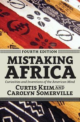 Mistaking Africa: Curiosities and Inventions of the American Mind by Curtis Keim