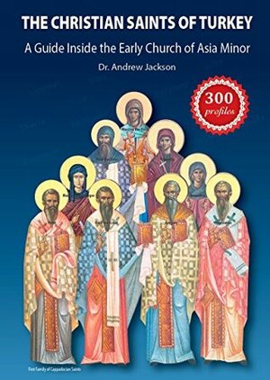 The Christian Saints of Turkey: A Guide Inside the Early Church of Asia Minor by Andrew Jackson