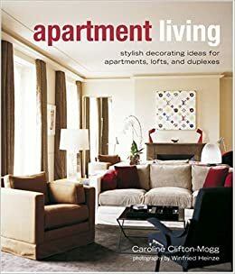 Apartment Living: Stylish Decorating Ideas For Apartments, Lofts, And Duplexes by Caroline Clifton-Mogg