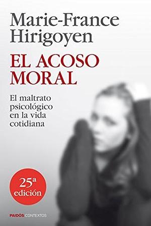 El acoso moral: El maltrato psicológico en la vida cotidiana by Marie-France Hirigoyen