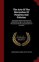 The Acts Of The Martyrdom Of Perpetua And Felicitas: The Original Greek Text Now First Edited From A Ms. In The Library Of The Convent Of The Holy Sepulchre At Jerusalem by Seth K Gifford, James Rendel Harris