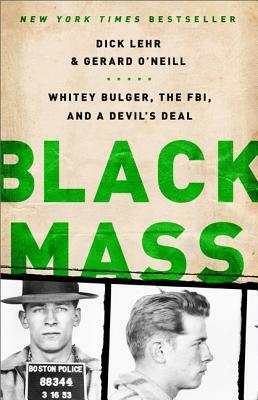 Black Mass: Whitey Bulger, the Fbi, and a Devil's Deal by Gerard O'Neill, Dick Lehr