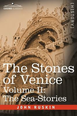 The Stones of Venice - Volume II: The Sea Stories by John Ruskin