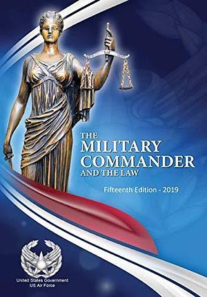 The Military Commander and the Law Fifteenth Edition - 2019 by United States Government Us Air Force