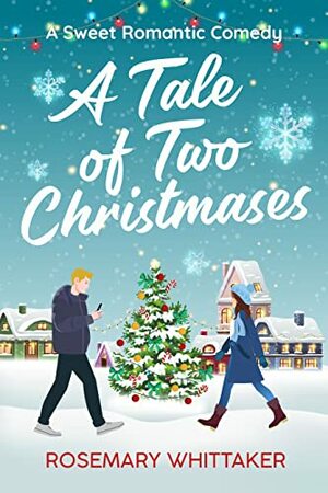 A Tale of Two Christmases: A Sweet Romantic Comedy by Rosemary Whittaker