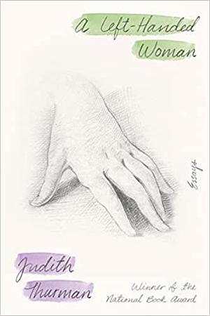 A Left-Handed Woman: Essays by Judith Thurman