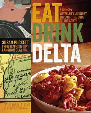 Eat Drink Delta: A Hungry Traveler's Journey through the Soul of the South by Susan Puckett, Susan Puckett, Langdon Clay