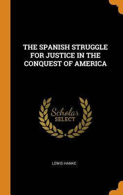 The Spanish Struggle for Justice in the Conquest of America by Lewis Hanke