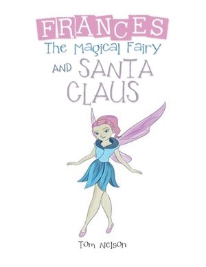 Frances the Magical Fairy: And Santa Claus by Tom Nelson