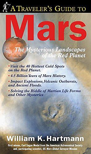 A Traveler's Guide to Mars: The Mysterious Landscapes of the Red Planet by William K. Hartmann