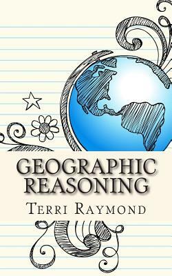 Geographic Reasoning: (Seventh Grade Social Science Lesson, Activities, Discussion Questions and Quizzes) by Terri Raymond