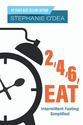 2, 4, 6, Eat: Intermittent Fasting Simplified by Stephanie O'Dea