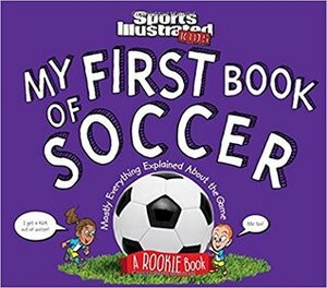 My First Book of Soccer: A Rookie Book: Mostly Everything Explained About the Game by Mark Bechtel, Bill Hinds, Beth Bugler