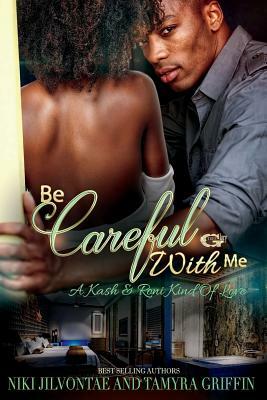 Be Careful With Me: A Kash & Roni Kinda Love by Tamyra Griffin, Niki Jilvontae