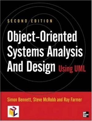 Object-oriented Systems Analysis and Design Using UML by Steve McRobb, Simon Bennett, Ray Farmer