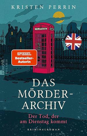 Das Mörderarchiv. Der Tod, der am Dienstag kommt by Kristen Perrin