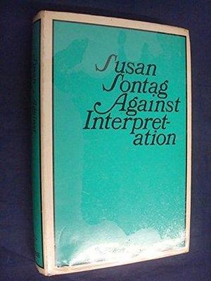 Against interpretation, and other essays by Susan Sontag, Susan Sontag