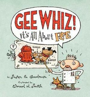 Gee Whiz! It's all About Pee by Elwood H. Smith, Susan E. Goodman