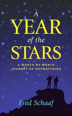 A Year of the Stars: A Month-By-Month Journey of Skywatching by Fred Schaaf