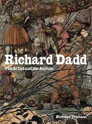 Richard Dadd: The Artist and the Asylum by Richard Dadd, Nicholas Tromans