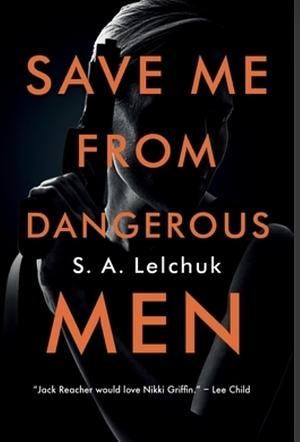 Save Me from Dangerous Men: A Nikki Griffin Mystery by S. A. Lelchuk