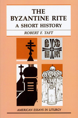 The Byzantine Rite: A Short History by Robert F. Taft