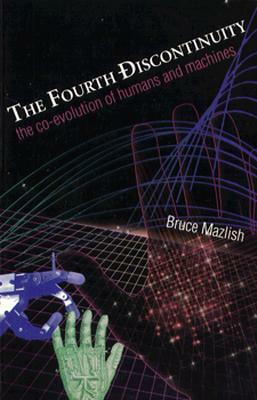 The Fourth Discontinuity: The Co-Evolution of Humans and Machines by Bruce Mazlish