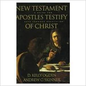 New Testament Apostles Testify of Christ: A Guide for Acts Through Revelation by Andrew C. Skinner, D. Kelly Ogden, D. Kelly Ogden