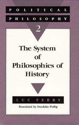 Political Philosophy 2: The System of Philosophies of History by Luc Ferry