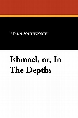 Ishmael, Or, in the Depths by E.D.E.N. Southworth