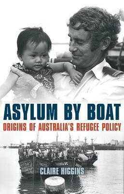 Asylum by Boat: Origins of Australia's Refugee Policy by Claire Higgins