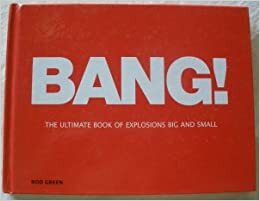 Bang!: The Ultimate Book of Explosions Big and Small by Rod Green