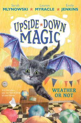 Weather or Not (Upside-Down Magic #5), Volume 5 by Emily Jenkins, Sarah Mlynowski, Lauren Myracle