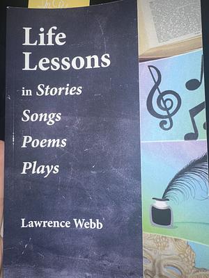 Life Lessons: In Stories, Songs, Poems, Plays by Lawrence Webb